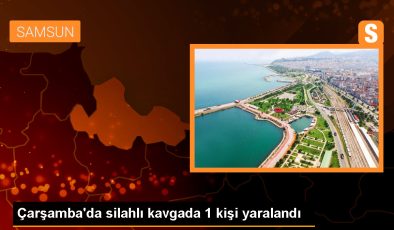 Samsun Çarşamba’da çıkan silahlı kavgada 1 kişi yaralandı